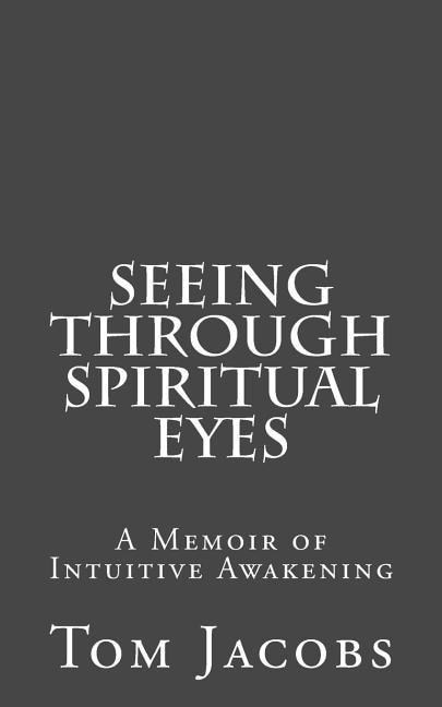 Seeing Through Spiritual Eyes: A Memoir of Intuitive Awakening