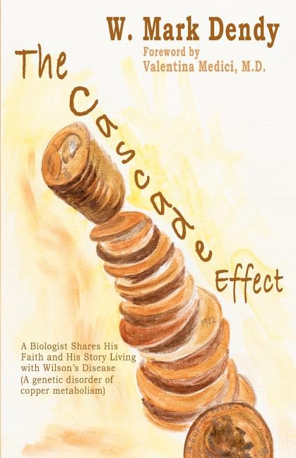 The Cascade Effect: A Biologist Shares His Faith and His Story Living with Wilson's Disease (An inherited disorder of copper metabolism)