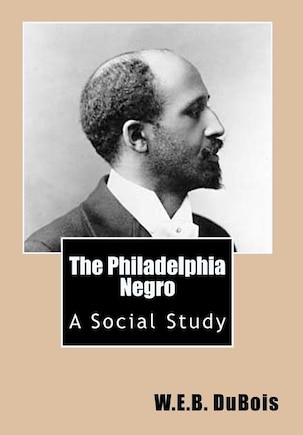 The Philadelphia Negro: A Social Study