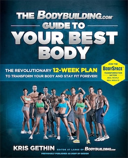 The Bodybuilding.com Guide to Your Best Body: The Revolutionary 12-Week Plan to Transform Your Body and Stay Fit Forever