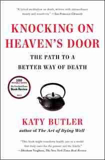 Knocking on Heaven's Door: The Path to a Better Way of Death by Katy Butler