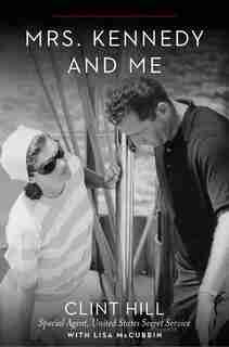 Mrs. Kennedy and Me: An Intimate Memoir by Clint Hill