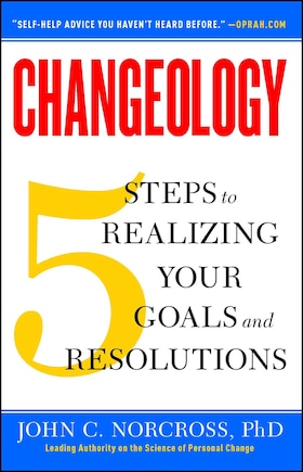 Changeology: 5 Steps to Realizing Your Goals and Resolutions