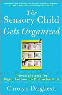 The Sensory Child Gets Organized: Proven Systems for Rigid, Anxious, or Distracted Kids