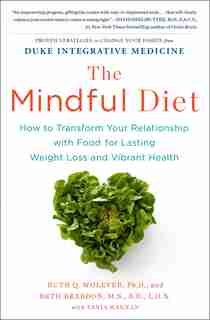The Mindful Diet: How to Transform Your Relationship with Food for Lasting Weight Loss and Vibrant Health by Ruth Wolever PhD