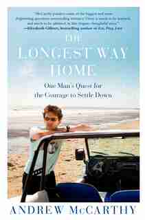 The Longest Way Home: One Man's Quest for the Courage to Settle Down by Andrew McCarthy