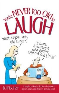 You're Never too Old to Laugh: A Laugh-out-loud Collection Of Cartoons, Quotes, Jokes, And Trivia On Growing Older