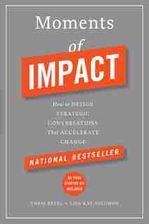 Moments of Impact: How to Design Strategic Conversations That Accelerate Change by Chris Ertel