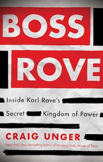 Boss Rove: Inside Karl Rove's Secret Kingdom of Power