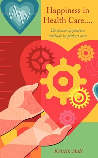 Couverture_Happiness in Health Care.....The power of positive attitude in patient care.