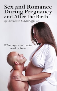 Front cover_Sex and Romance During Pregnancy and After the Birth