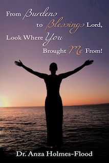 Front cover_From Burdens to Blessings Lord, Look Where You Brought Me From!