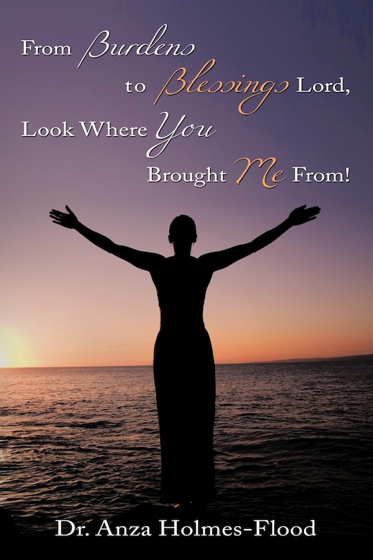 Front cover_From Burdens to Blessings Lord, Look Where You Brought Me From!