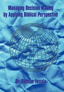Front cover_Managing Decision Making By Applying Biblical Perspective