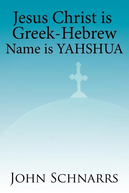Front cover_Jesus Christ Is Greek-hebrew Name Is Yahshua