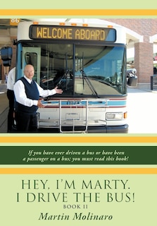 Hey, I'm Marty. I Drive The Bus! Book Ii: If You Have Ever Driven A Bus Or Have Been A Passenger On A Bus; You Must Read This Book!