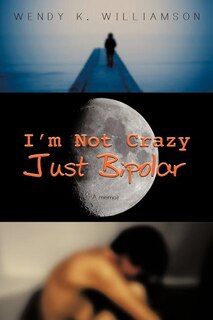 Front cover_I'm Not Crazy Just Bipolar