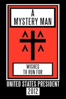 Front cover_A Mystery Man Wishes To Run For United States President 2012