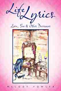 Life Lyrics: Love, Sex & Other Deviances by Melody Fowler