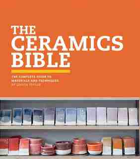 The Ceramics Bible: The Complete Guide To Materials And Techniques (ceramics Book, Ceramics Tools Book, Ceramics Kit Bo de Louisa Taylor