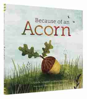 Because Of An Acorn: (nature Autumn Books For Children, Picture Books About Acorn Trees) by Lola M. Schaefer