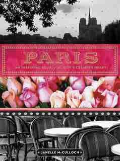 Paris: An Inspiring Tour of the City's Creative Heart by Janelle McCulloch