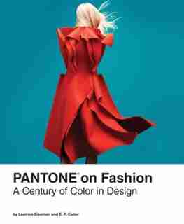Pantone on Fashion: A Century of Color in Design by Leatrice Eiseman
