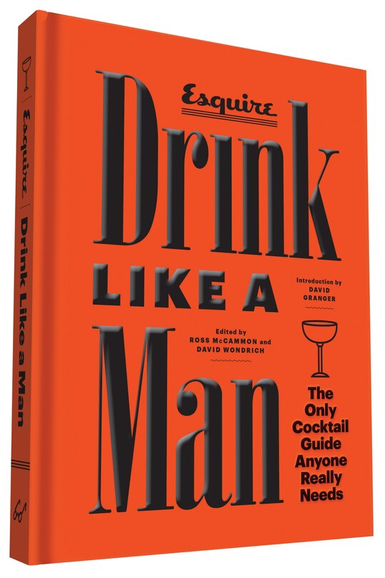 Drink Like A Man: The Only Cocktail Guide Anyone Really Needs