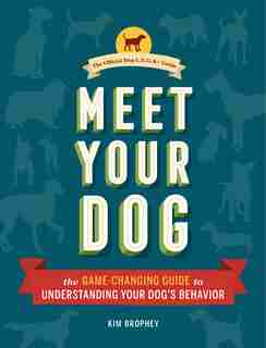 Meet Your Dog: The Game-Changing Guide to Understanding Your Dog's Behavior (Dog Training Book, Dog Breed Behavior Book) by Kim Brophey