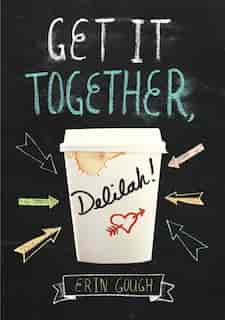 Get It Together, Delilah!: (young Adult Novels For Teens, Books About Female Friendship, Funny Books) by Erin Gough