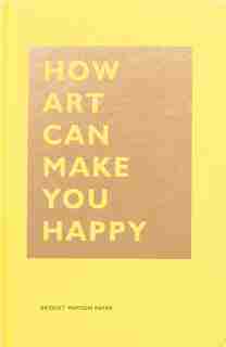 How Art Can Make You Happy: (art Therapy Books, Art Books, Books About Happiness) by Bridget Watson Payne
