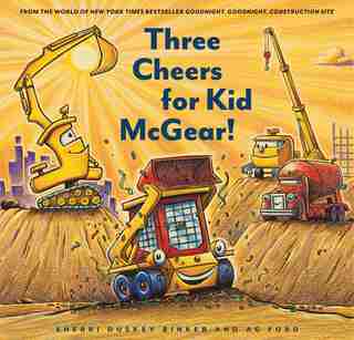 Three Cheers for Kid McGear!: (Family Read Aloud Books, Construction Books for Kids, Children's New Experiences Books, Stories in Verse) by Sherri Duskey Rinker