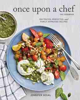 Once Upon a Chef, the Cookbook: 100 Tested, Perfected, and Family-Approved Recipes by Jennifer Segal