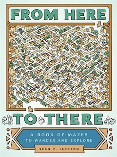 From Here To There: A Book Of Mazes To Wander And Explore (maze Books For Kids, Maze Games, Maze Puzzle Book)