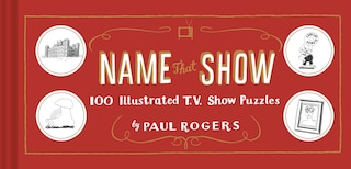 Name That Show: 100 Illustrated T.v. Show Puzzles (trivia Game, Tv Show Game, Book About Television)