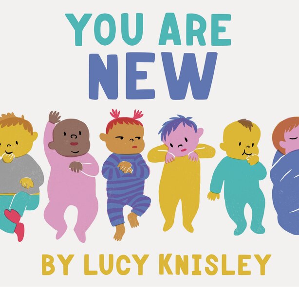 You Are New: (new Baby Books For Kids, Expectant Mother Book, Baby Story Book) by Lucy Knisley
