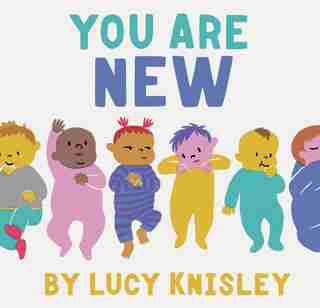 You Are New: (new Baby Books For Kids, Expectant Mother Book, Baby Story Book) by Lucy Knisley