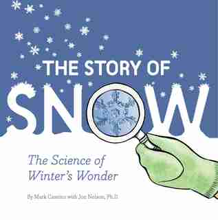 The Story Of Snow: The Science Of Winter's Wonder (weather Books For Kids, Winter Children's Books, Science Kids Books)