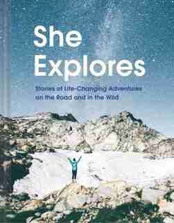 She Explores: Stories of Life-Changing Adventures on the Road and in the Wild (Solo Travel Guides, Travel Essays, Women Hiking Books) by Gale Straub