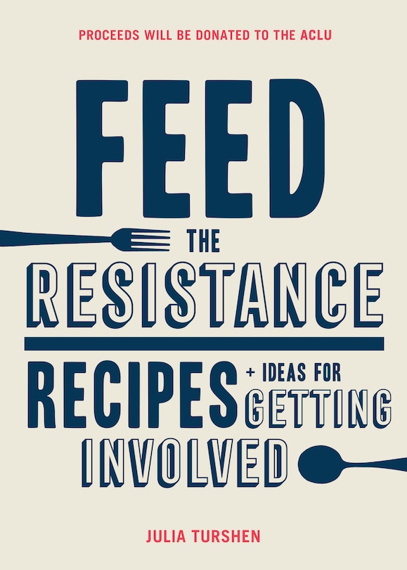 Feed The Resistance: Recipes + Ideas For Getting Involved (julia Turshen Book, Cookbook For Activists)