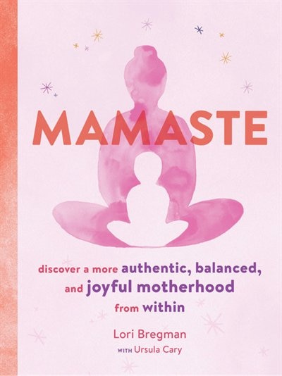 Front cover_Mamaste: Discover a More Authentic, Balanced, and Joyful Motherhood from Within (New Mother Books, Pregnancy Fitness Books, Wellness Books)