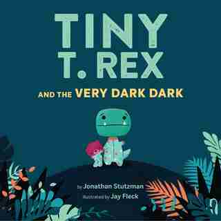 Tiny T. Rex And The Very Dark Dark: (read-aloud Family Books, Dinosaurs Kids Book About Fear Of Darkness) by Jonathan Stutzman