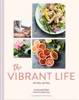 The Vibrant Life: Eat Well, Be Well (holistic Beauty And Nutrition Cookbook, Recipes For Health And Wellness) by Amanda Haas