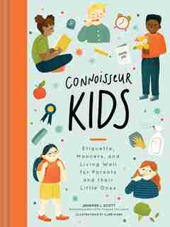 Connoisseur Kids: Etiquette, Manners, and Living Well for Parents and Their Little Ones by Jennifer L. Scott