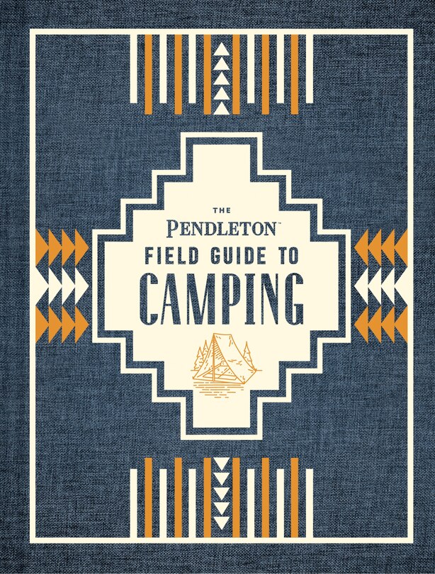 The Pendleton Field Guide To Camping: (outdoors Camping Book, Beginner Wilderness Guide)