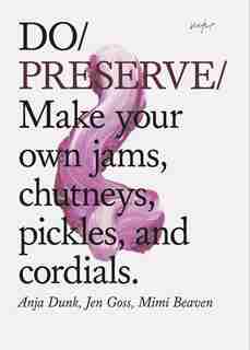 Do Preserve: Make your own jams, chutneys, pickles, and cordials. (Easy Beginners Guide to Seasonal Preserving, Fruit and Vegetable Canning and Preserving Recipes) de Anja Dunk