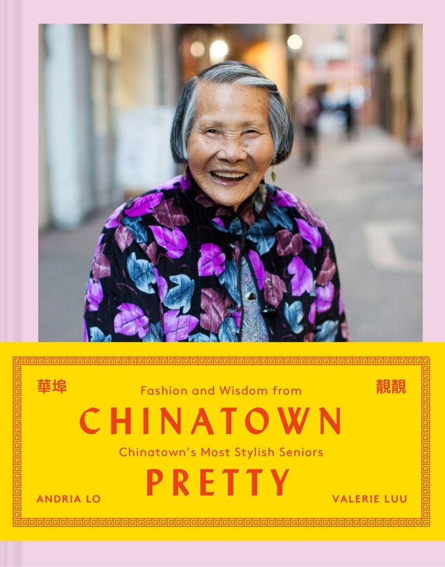 Chinatown Pretty: Fashion And Wisdom From Chinatown's Most Stylish Seniors