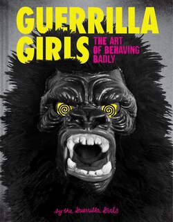 Front cover_Guerrilla Girls: The Art Of Behaving Badly