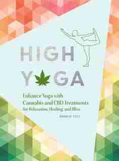 High Yoga: Enhance Yoga with Cannabis and CBD Treatments for Relaxation, Healing, and Bliss (Gift for Yoga Lover, Cannabis Book for Stress and Anxiety Relief) by Darrin Zeer