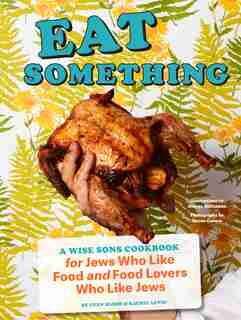Eat Something: A Wise Sons Cookbook For Jews Who Like Food And Food Lovers Who Like Jews by Evan Bloom